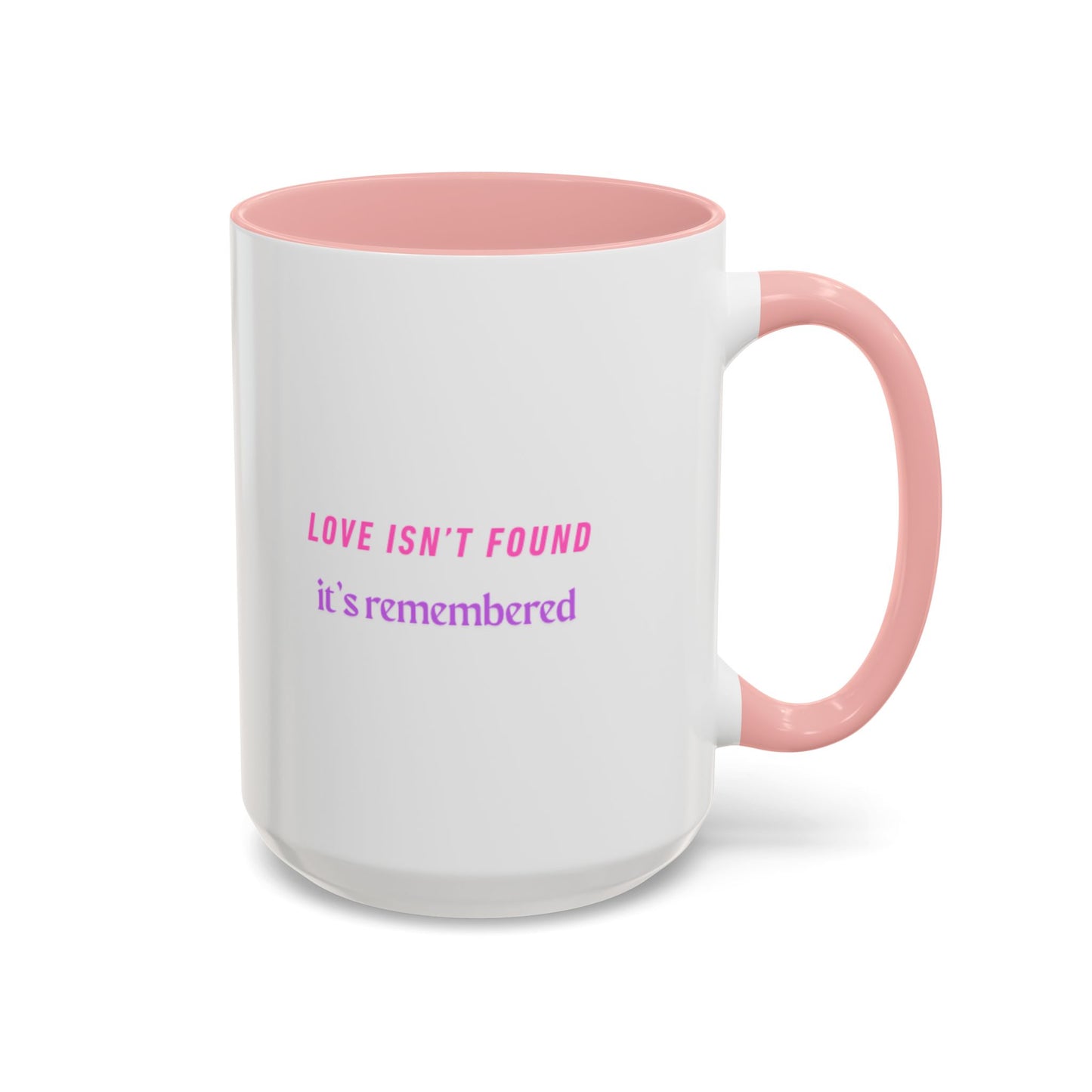Inspirational Accent Coffee Mug - "Love Isn’t Found, It’s Remembered"