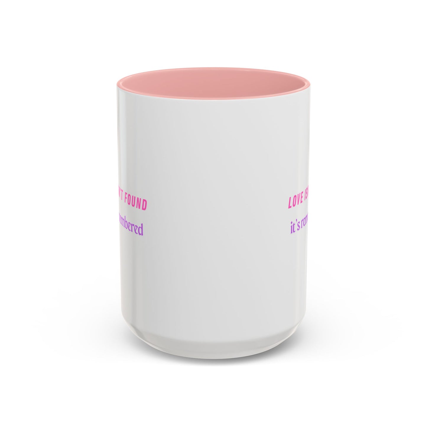 Inspirational Accent Coffee Mug - "Love Isn’t Found, It’s Remembered"