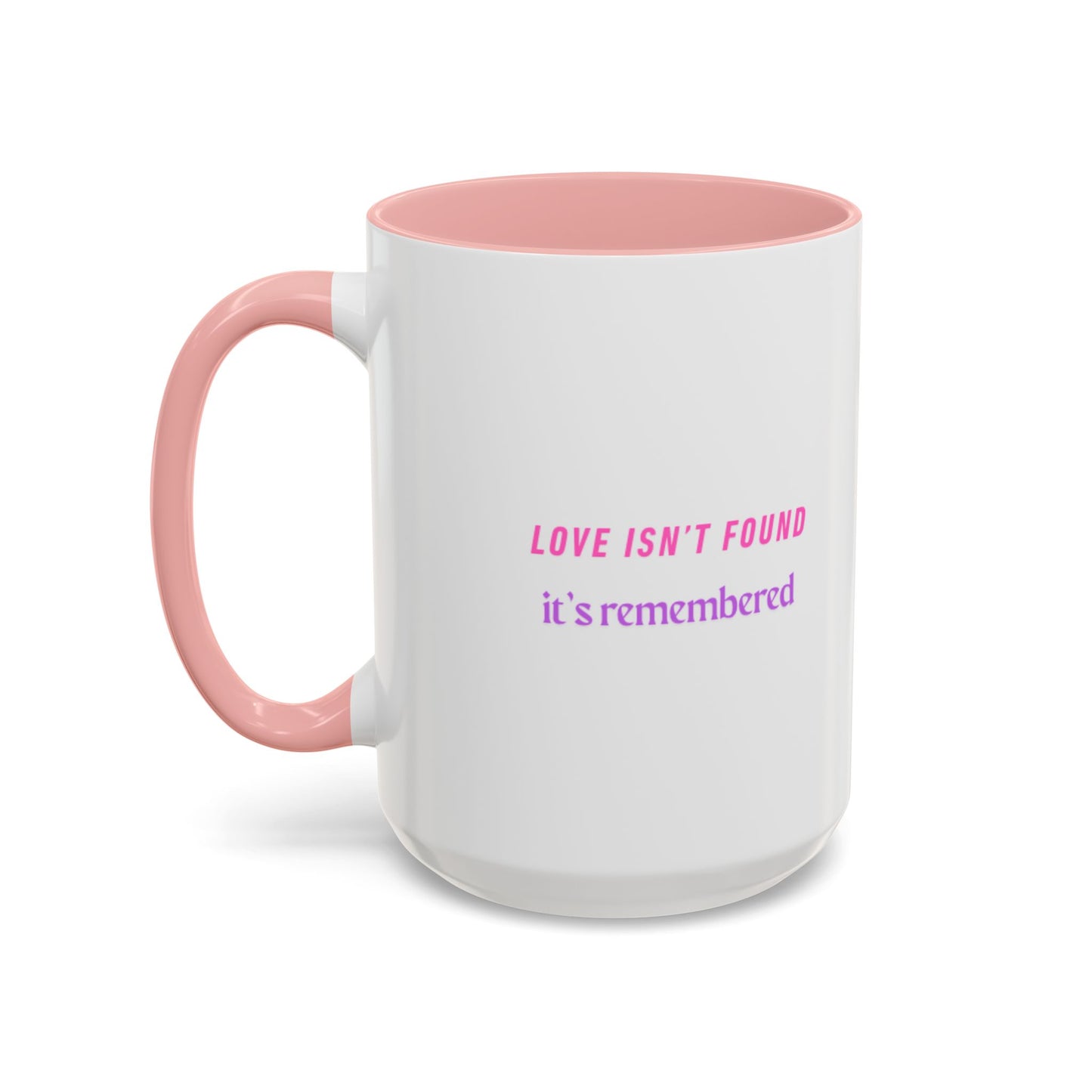 Inspirational Accent Coffee Mug - "Love Isn’t Found, It’s Remembered"